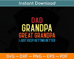 Dad Grandpa Great Grandpa I Just Keep Getting Better Svg Digital Cutting File