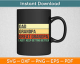 Dad Grandpa Great Grandpa Keep Getting Better Svg Digital Cutting File