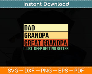 Dad Grandpa Great Grandpa Keep Getting Better Svg Digital Cutting File