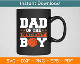 Dad Of The Birthday Boy - Basketball Player Sports Svg Digital Cutting File