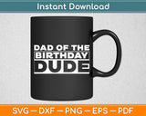 Dad Of The Birthday Dude Father Of The Birthday Dude Daddy Papa Svg Cutting File