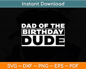 Dad Of The Birthday Dude Father Of The Birthday Dude Daddy Papa Svg Cutting File