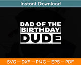 Dad Of The Birthday Dude Father Of The Birthday Dude Daddy Papa Svg Cutting File