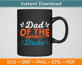 Dad Of The Birthday Dude Birthday Party Svg Digital Cutting File