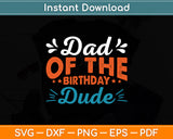 Dad Of The Birthday Dude Birthday Party Svg Digital Cutting File