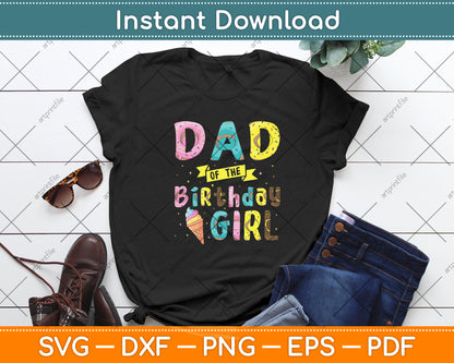 Dad Of The Birthday Girl Ice Cream Party Svg Digital Cutting File