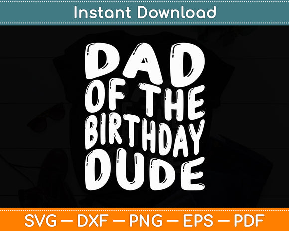 Dad Of The Birthday Dude Matching Family Birthday Boy Svg Digital Cutting File