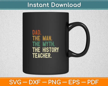 Dad The Man The Myth The History Teacher Fathers Day Svg Digital Cutting File
