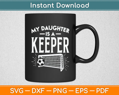 Daughter Is A Keeper Soccer Goal Goalkeeper Family Mom Dad Svg Digital Cutting File