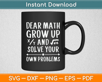 Dear Math Grow Up And Solve Your Own Problems Math Saying Svg Digital Cutting File
