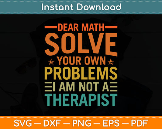 Dear Math Solve Your Own Problems I Am Not A Therapist Svg Digital Cutting File