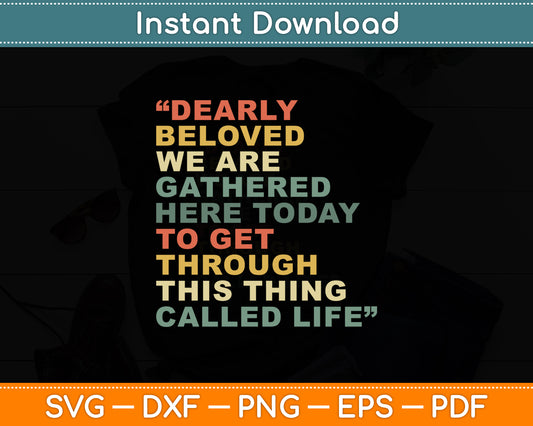Dearly Beloved We Are Gathered Here Today To Get Through Svg Digital Cutting File