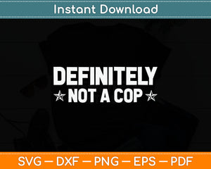 Definitely Not A Cop Undercover Police Costume Funny Svg Digital Cutting File