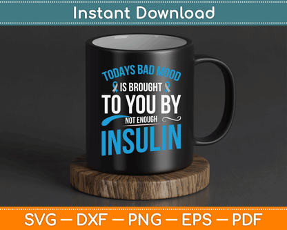 Todays Bad Mood Is Brought To You By Not Enough Insulin SVG Digital Cutting File