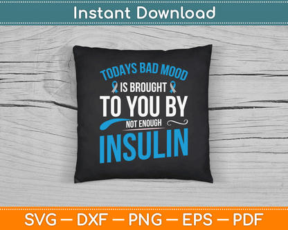 Todays Bad Mood Is Brought To You By Not Enough Insulin SVG Digital Cutting File