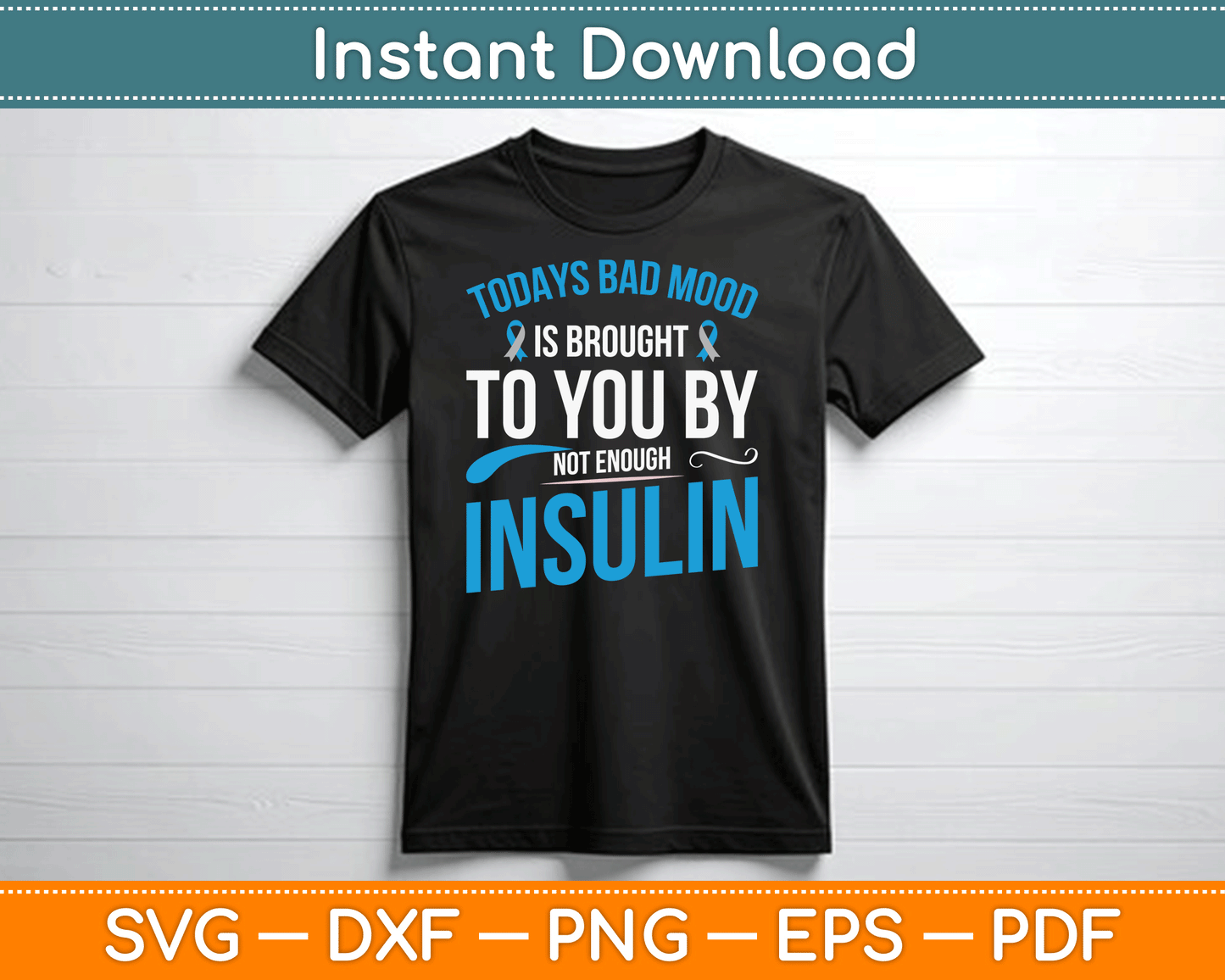 Todays Bad Mood Is Brought To You By Not Enough Insulin SVG Digital Cutting File