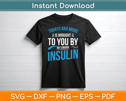 Todays Bad Mood Is Brought To You By Not Enough Insulin SVG Digital Cutting File