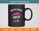 Dialysis Nurse Funny Multitasking Ninja Svg Digital Cutting File