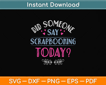 Did Someone Say Scrapbooking Today Scrapbook Svg Png Dxf Digital Cutting File