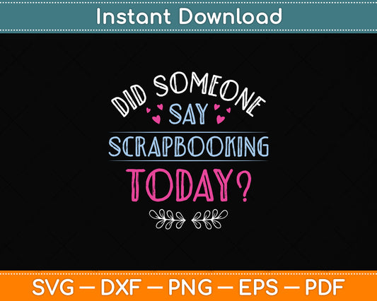 Did Someone Say Scrapbooking Today Scrapbook Svg Png Dxf Digital Cutting File