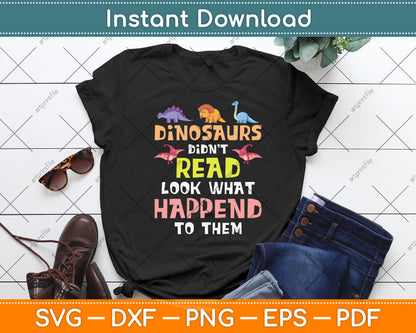 Dinosaurs Didn't Read Look What Happened To Them Svg Digital Cut File