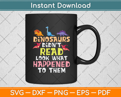 Dinosaurs Didn't Read Look What Happened To Them Svg Digital Cutting File