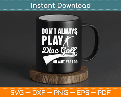 Disc Golf I Don't Always Play Yes I Do Midrange SVG Digital Cutting File