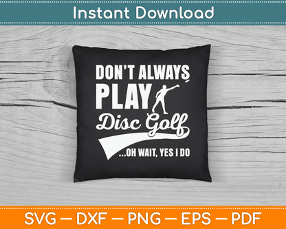 Disc Golf I Don't Always Play Yes I Do Midrange SVG Digital Cutting File