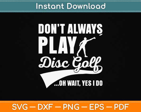Disc Golf I Don't Always Play Yes I Do Midrange SVG Digital Cutting File