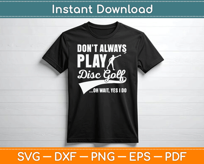 Disc Golf I Don't Always Play Yes I Do Midrange SVG Digital Cutting File