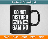 Do Not Disturb I'm Gaming Video Games Funny Svg Digital Cutting File