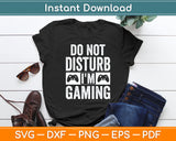 Do Not Disturb I'm Gaming Video Games Funny Svg Digital Cutting File