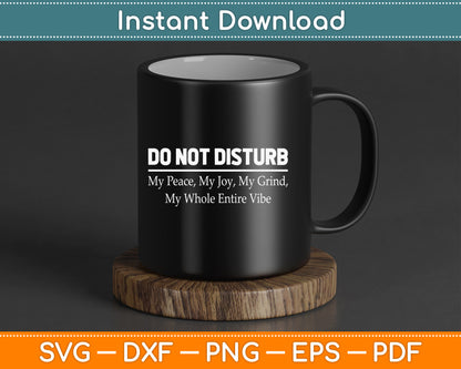 Do Not Disturb My Peace My Joy My Grind My Whole Entire Vibe SVG Digital Cutting File