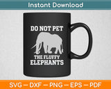 Do Not Pet The Fluffy Elephants Funny Svg Digital Cutting File