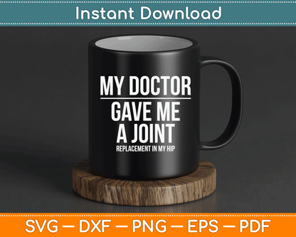 Doctor Gave Me A joint - Hip Replacement Surgery Gag Gift SVG Digital Cutting File