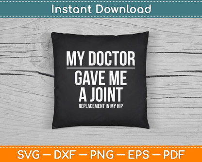 Doctor Gave Me A joint - Hip Replacement Surgery Gag Gift SVG Digital Cutting File