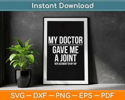 Doctor Gave Me A joint - Hip Replacement Surgery Gag Gift SVG Digital Cutting File