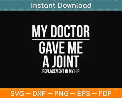 Doctor Gave Me A joint - Hip Replacement Surgery Gag Gift SVG Digital Cutting File