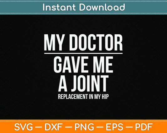 Doctor Gave Me A joint - Hip Replacement Surgery Gag Gift SVG Digital Cutting File