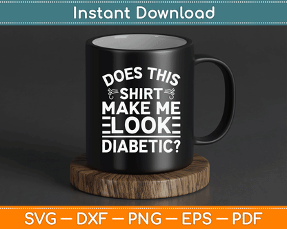 Does This Shirt Make Me Look Diabetic Funny SVG Digital Cutting File