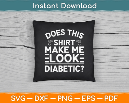 Does This Shirt Make Me Look Diabetic Funny SVG Digital Cutting File