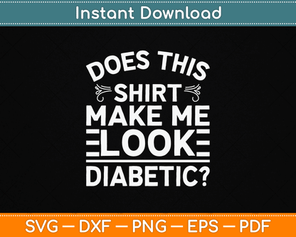 Does This Shirt Make Me Look Diabetic Funny SVG Digital Cutting File