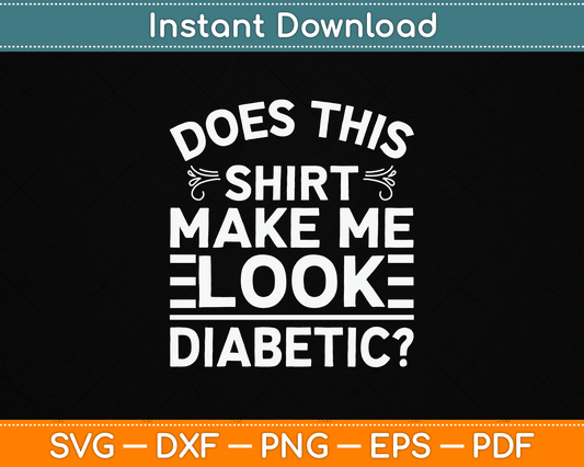 Does This Shirt Make Me Look Diabetic Funny SVG Digital Cutting File