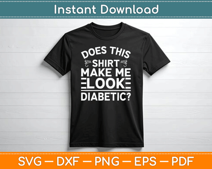 Does This Shirt Make Me Look Diabetic Funny SVG Digital Cutting File