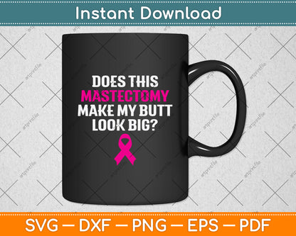 Does This Mastectomy Make My Butt Look Big Svg Png Dxf Digital Cutting File