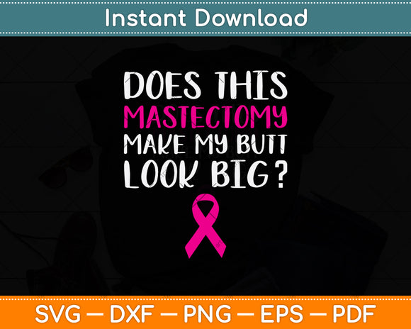 Does This Mastectomy Make My Butt Look Big Svg Design Digital Cutting File