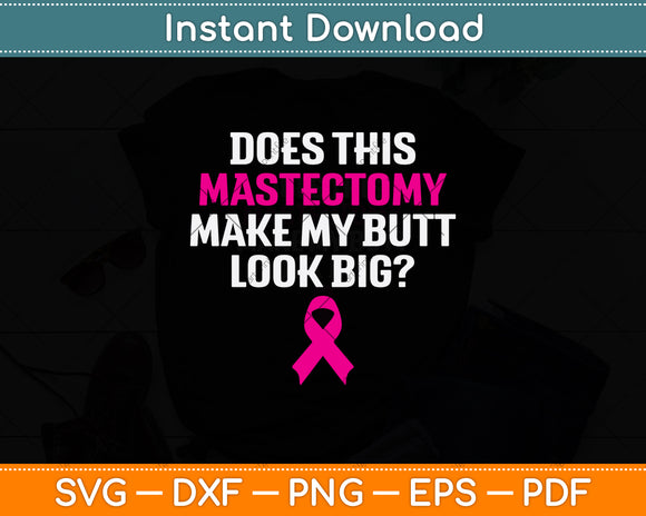 Does This Mastectomy Make My Butt Look Big Svg Png Dxf Digital Cutting File