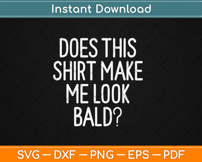 Does This Shirt Make Me Look Bald Funny Svg Digital Cutting File