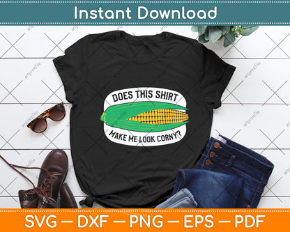 Does This Shirt Make Me Look Corn Svg Digital Cutting File