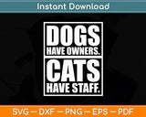 Dogs Have Owners - Cats Have Staff Pet Dog Cat Funny Svg Digital Cutting File